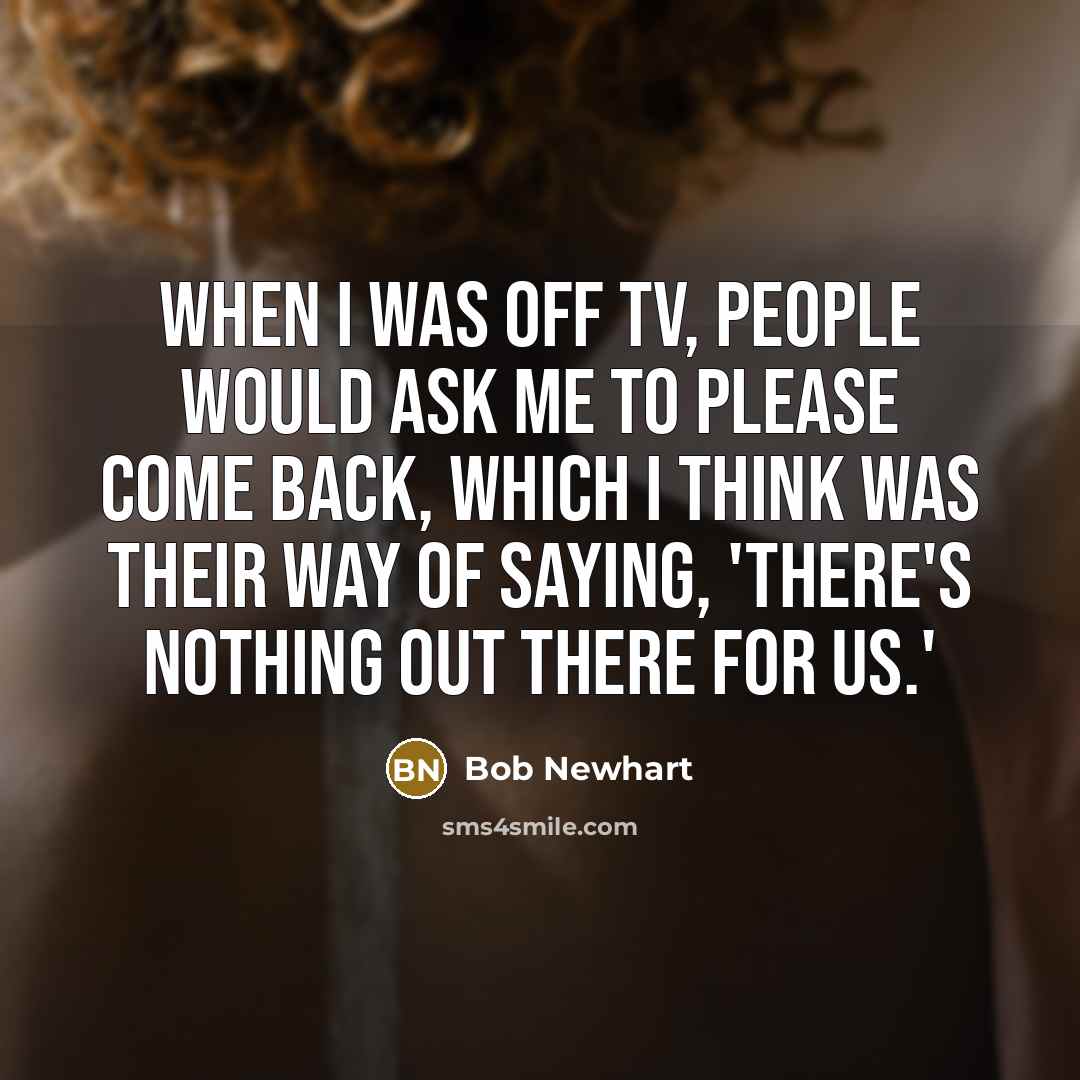 “When I was off TV, people would ask me to…” quote by Bob Newhart