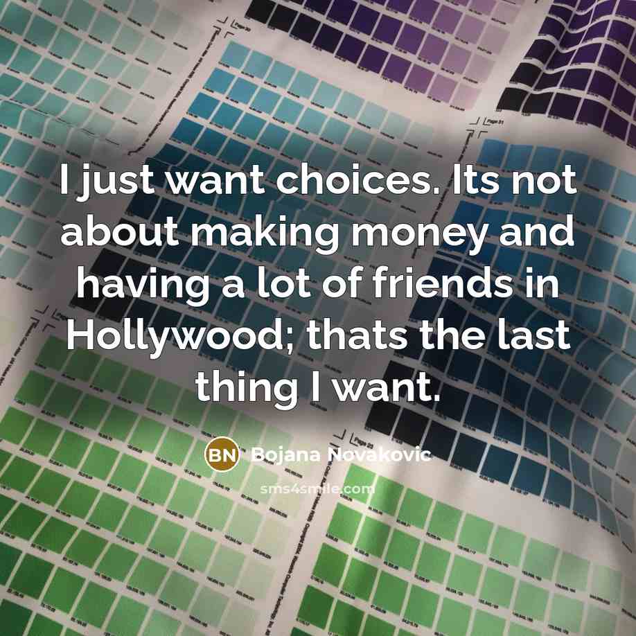 “I just want choices. Its not about making money and…” quote by Bojana Novakovic