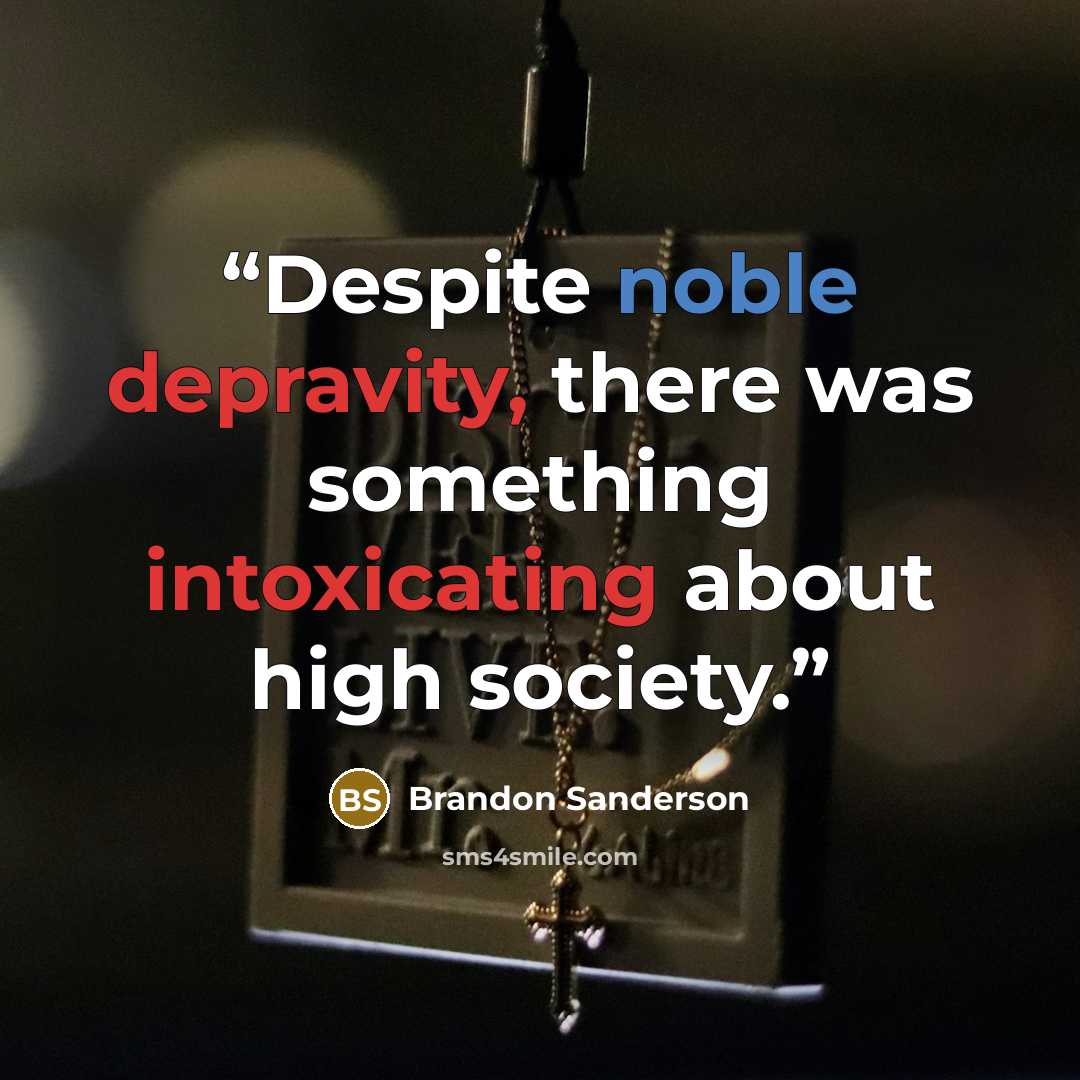 “Despite noble depravity, there was something intoxicating about high society.” quote by Brandon Sanderson