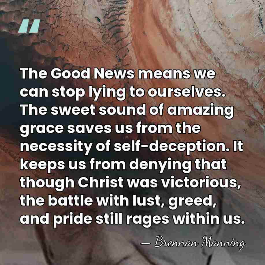 The Good News means we can stop lying to ourselves. The sweet&hellip; - Brennan Manning