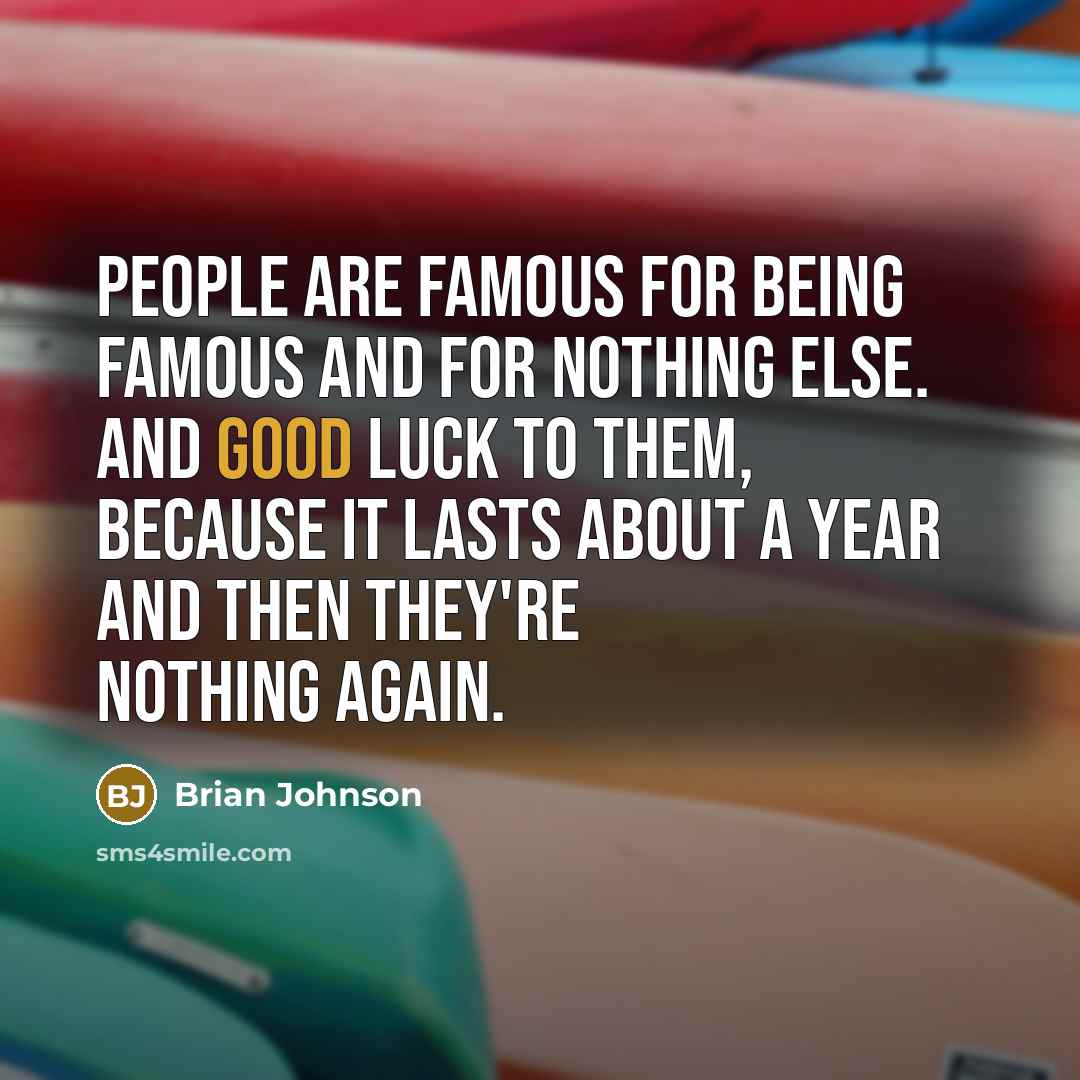 “People are famous for being famous and for nothing else.…” quote by Brian Johnson