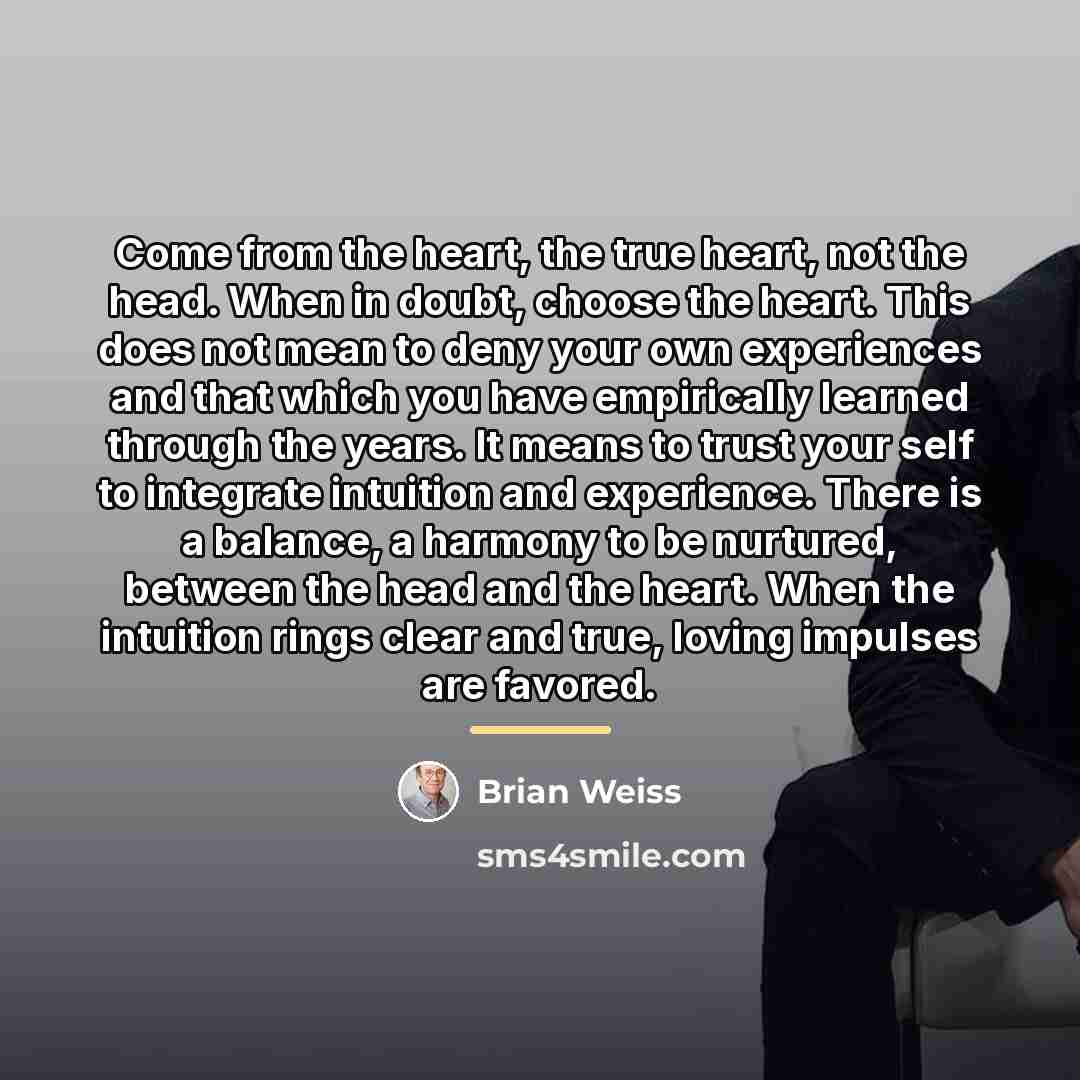 “Come from the heart, the true heart, not the head.…” quote by Brian Weiss