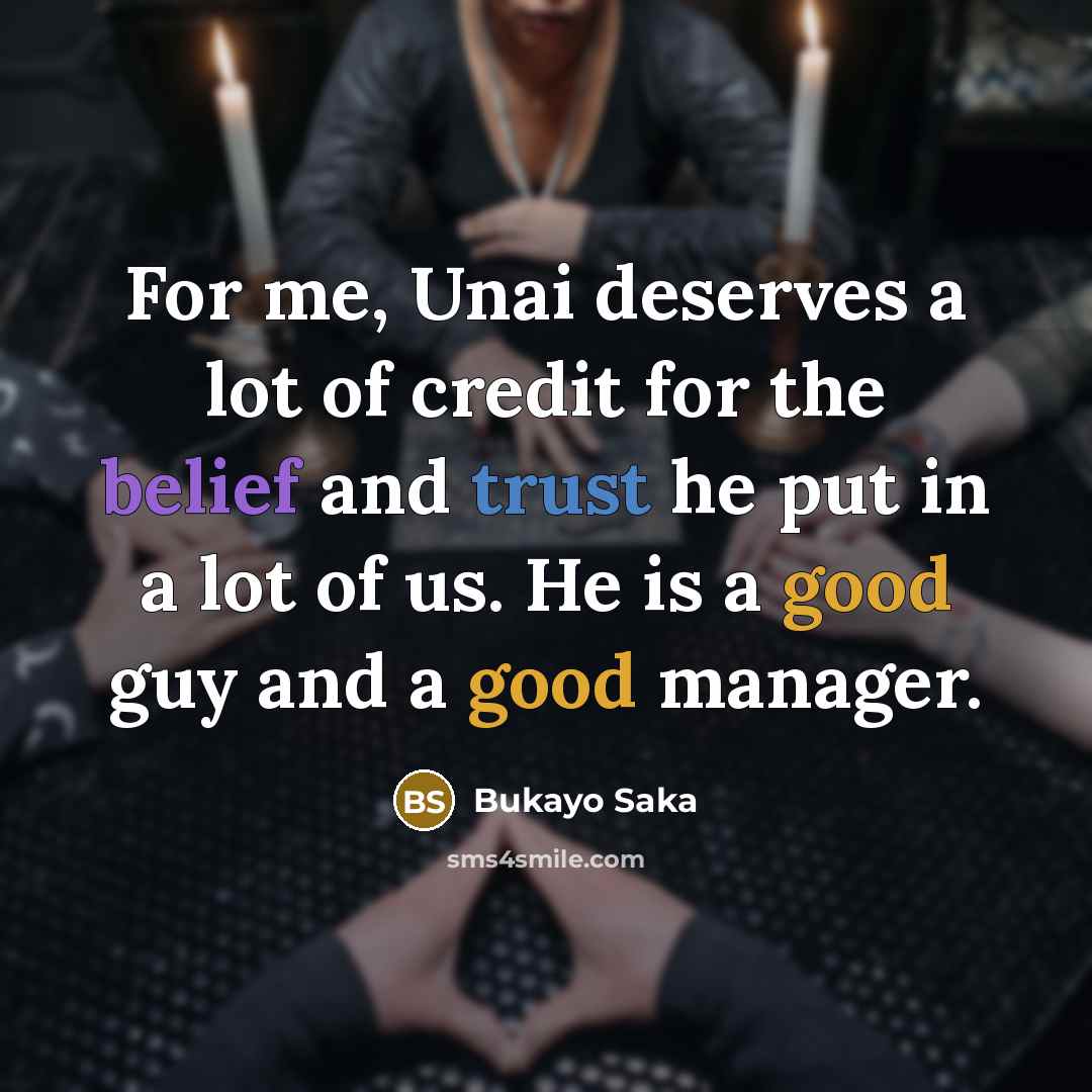 “For me, Unai deserves a lot of credit for the…” quote by Bukayo Saka
