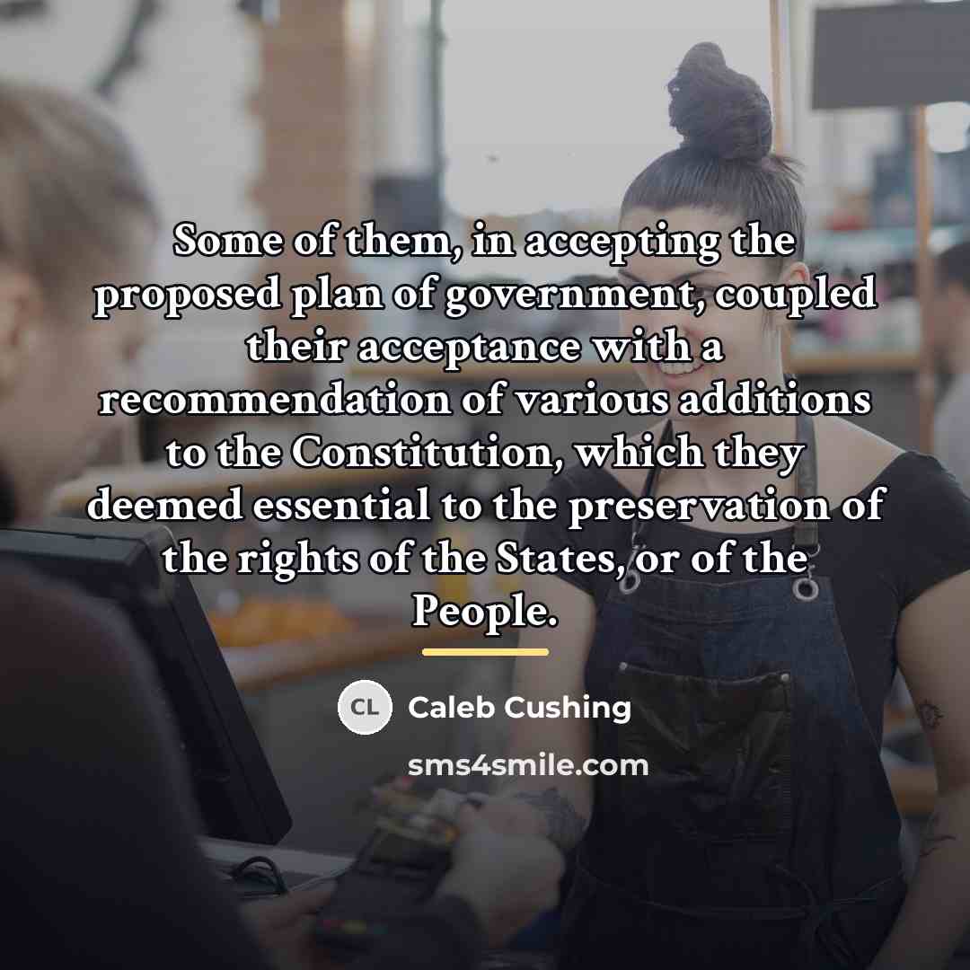 “Some of them, in accepting the proposed plan of government,…” quote by Caleb Cushing
