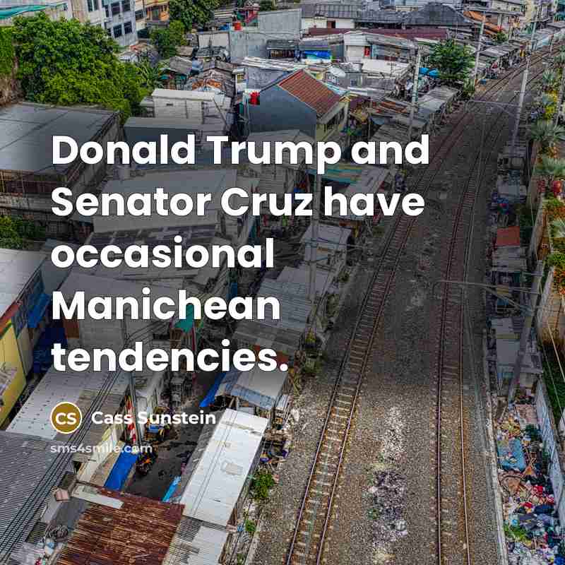 “Donald Trump and Senator Cruz have occasional Manichean tendencies.…” quote by Cass Sunstein