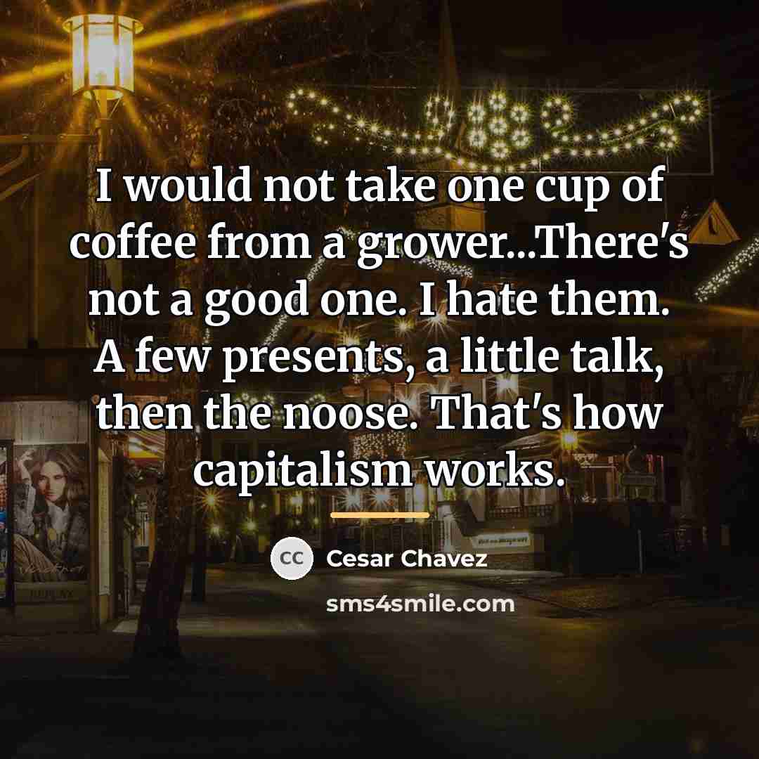 “I would not take one cup of coffee from a…” quote by Cesar Chavez