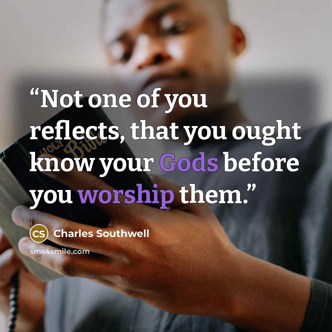 “Not one of you reflects, that you ought know your Gods before you worship them.” quote by Charles Southwell