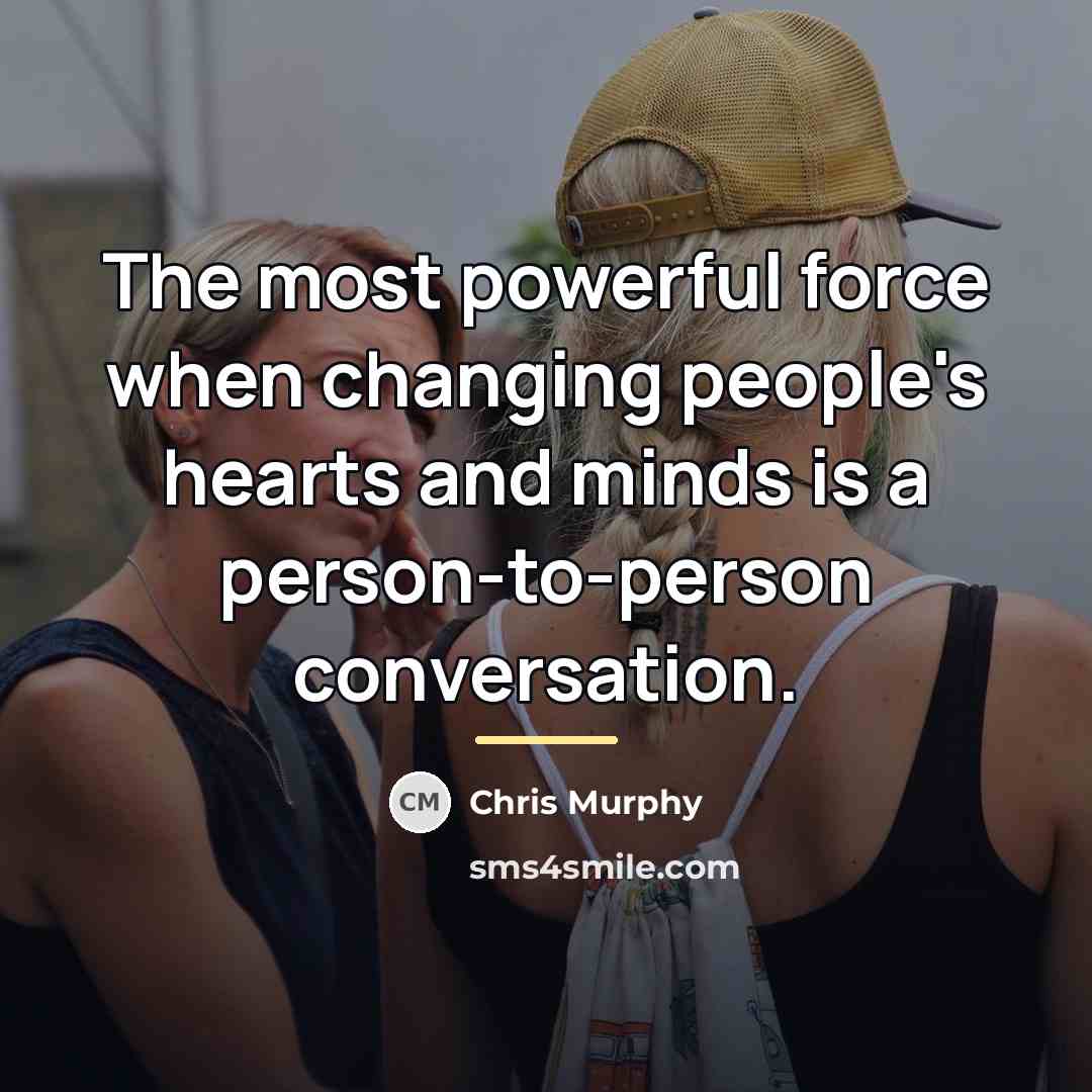 “The most powerful force when changing people's hearts and minds…” quote by Chris Murphy