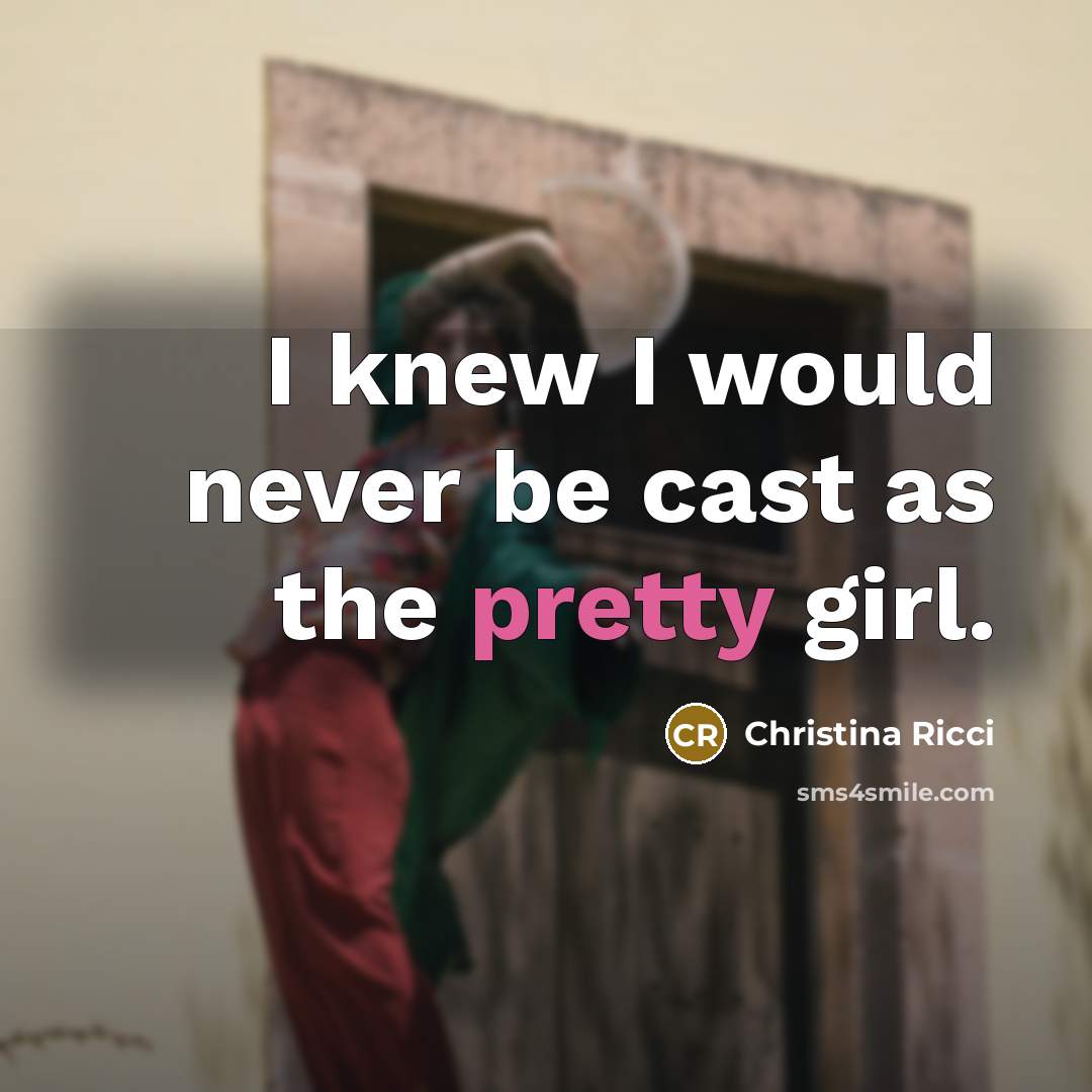“I knew I would never be cast as the pretty girl.” quote by Christina Ricci