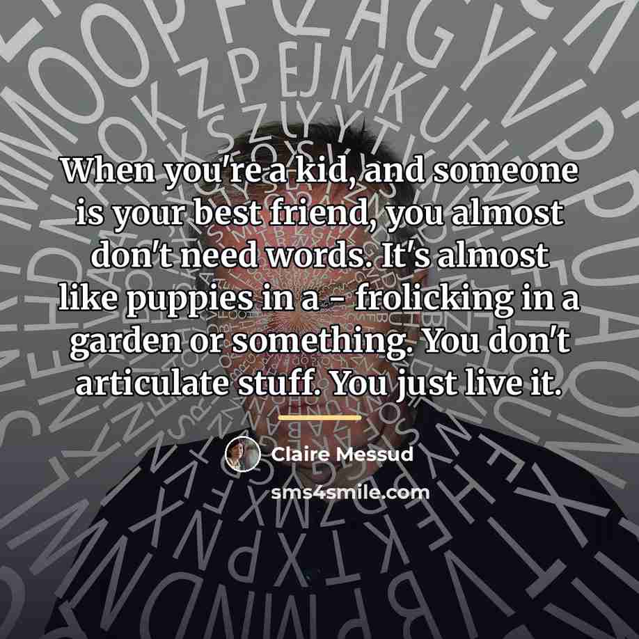 “When you're a kid, and someone is your best friend,…” quote by Claire Messud