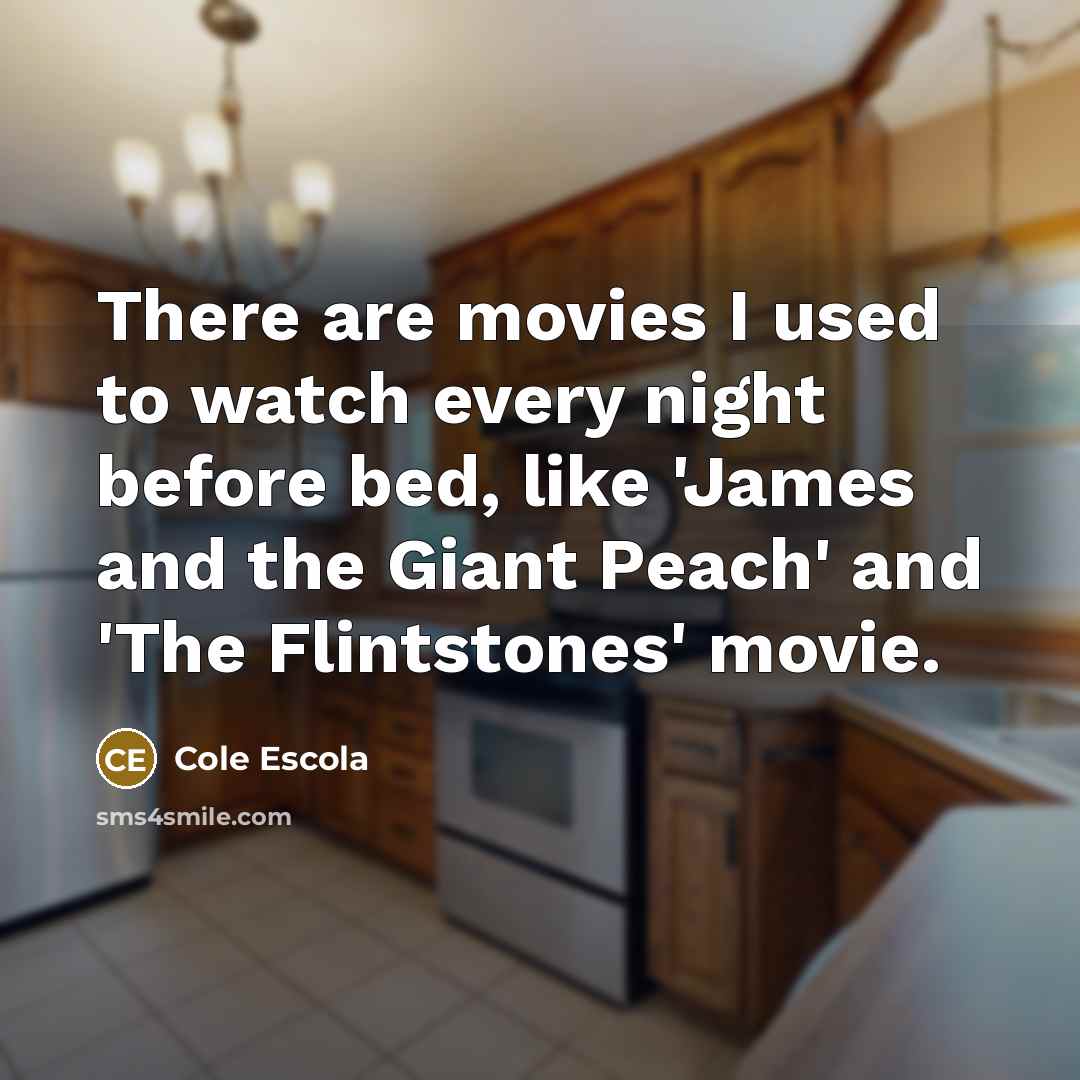 “There are movies I used to watch every night before…” quote by Cole Escola