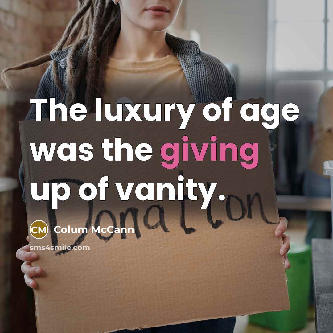 “The luxury of age was the giving up of vanity.…” quote by Colum McCann