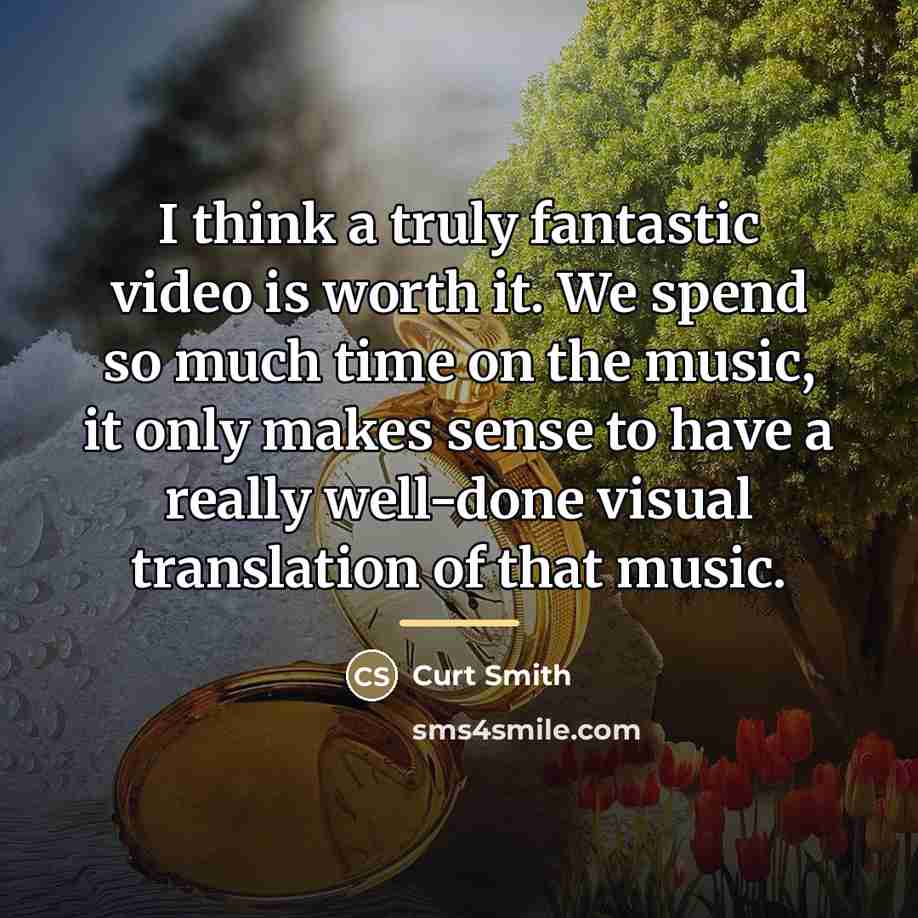 “I think a truly fantastic video is worth it. We…” quote by Curt Smith