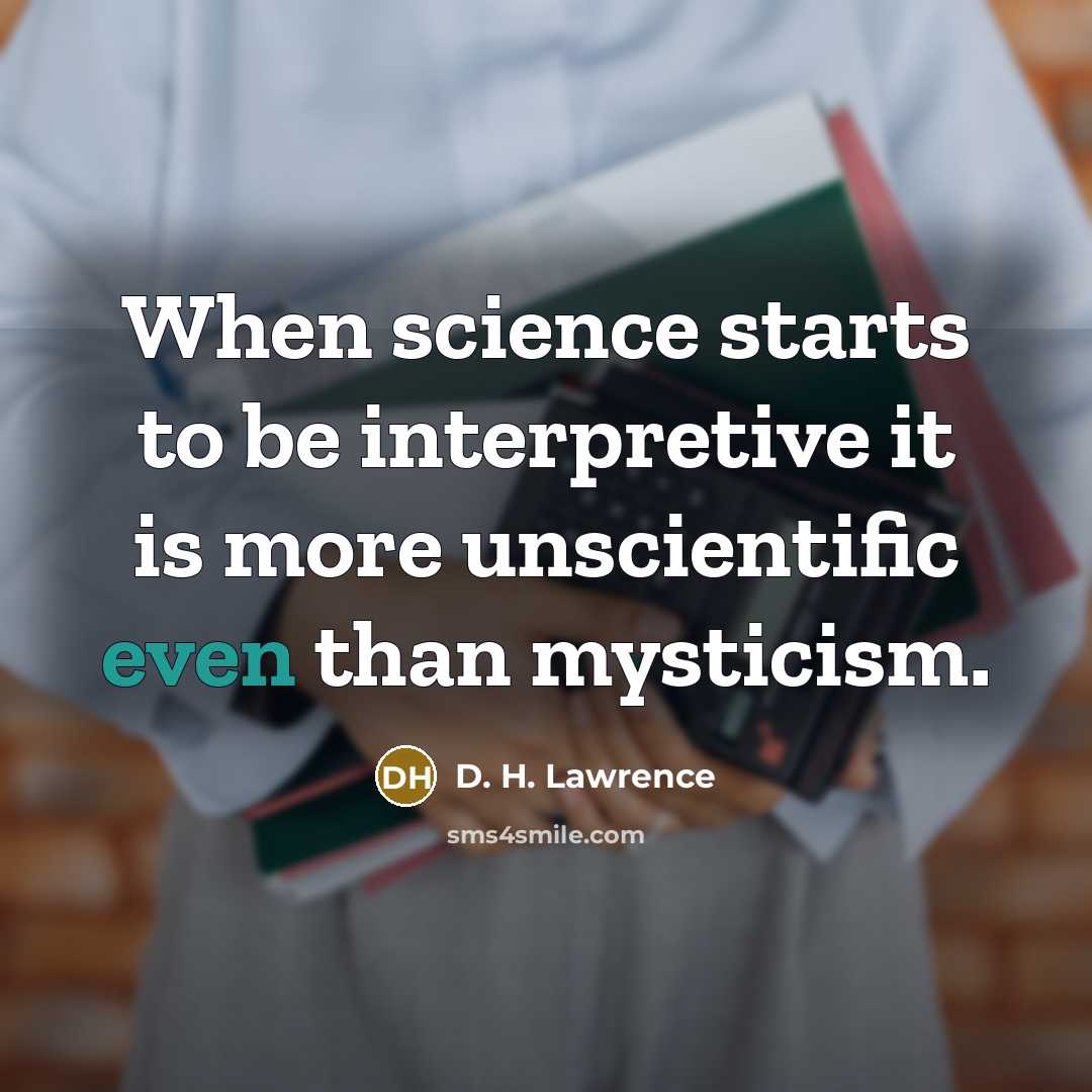 “When science starts to be interpretive it is more unscientific…” quote by D. H. Lawrence