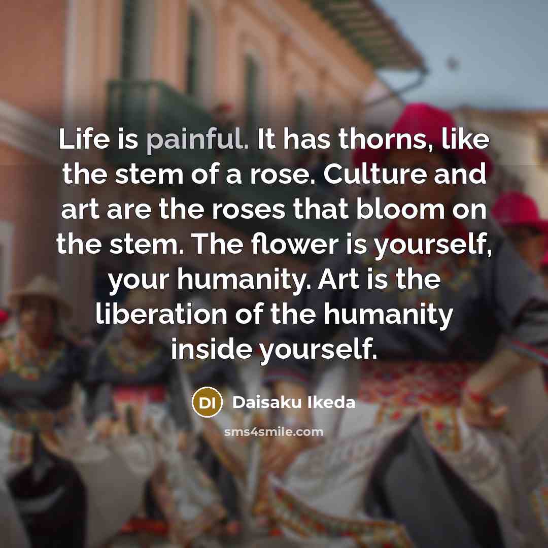 “Life is painful. It has thorns, like the stem of…” quote by Daisaku Ikeda