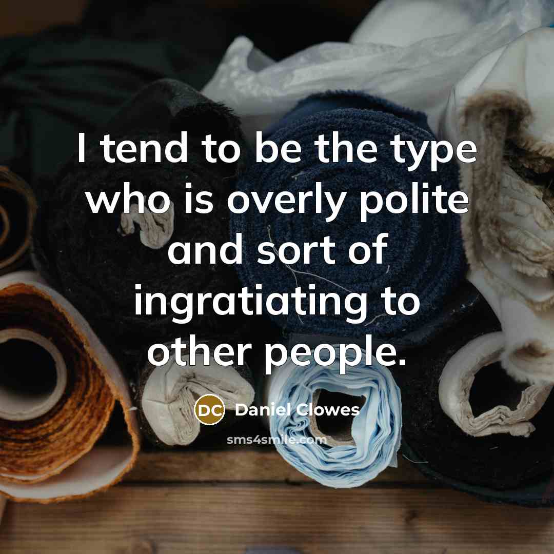“I tend to be the type who is overly polite…” quote by Daniel Clowes