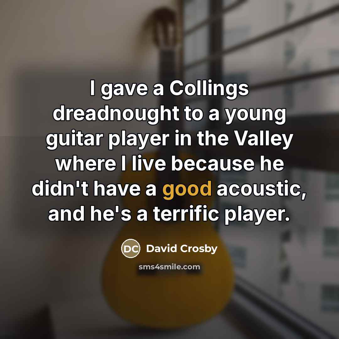 “I gave a Collings dreadnought to a young guitar player…” quote by David Crosby