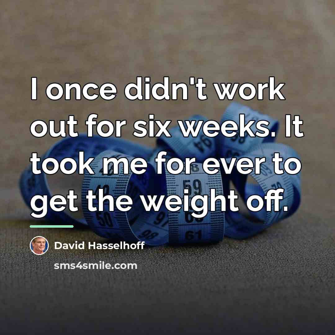 “I once didn't work out for six weeks. It took…” quote by David Hasselhoff
