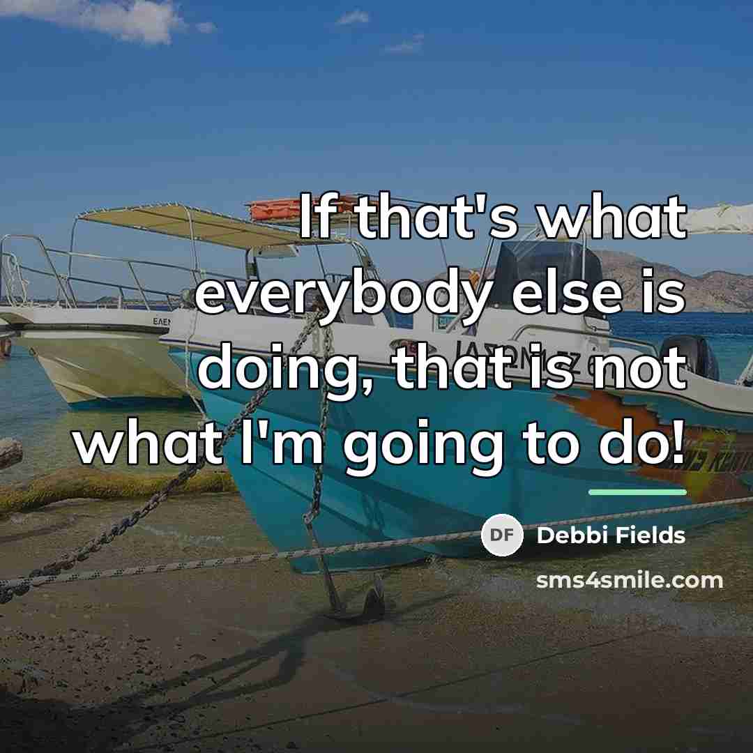 “If that's what everybody else is doing, that is not…” quote by Debbi Fields