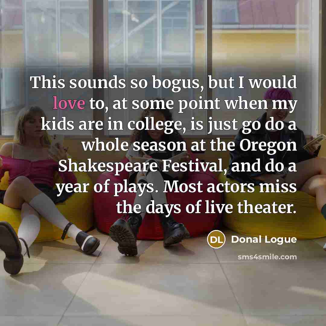 “This sounds so bogus, but I would love to, at…” quote by Donal Logue