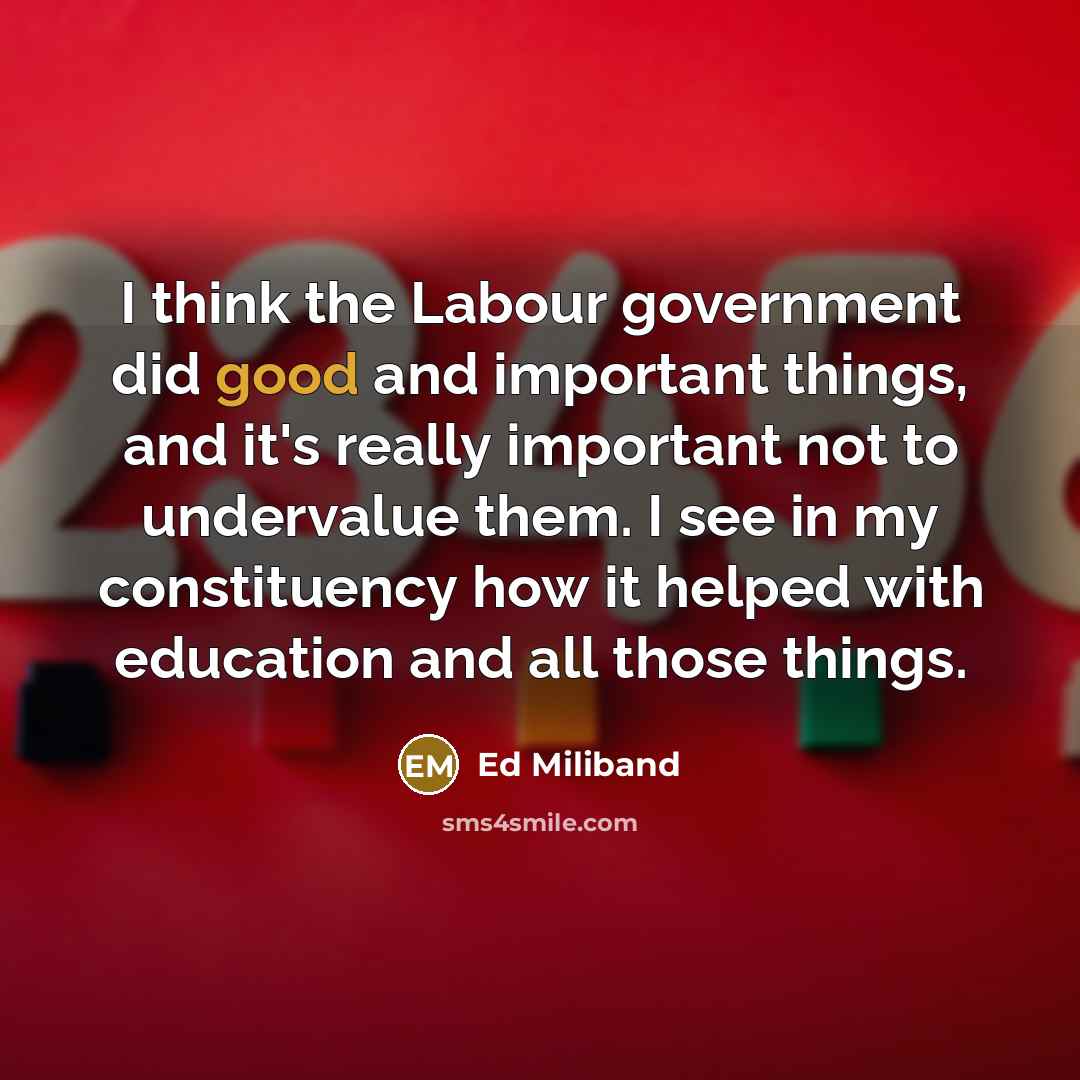 “I think the Labour government did good and important things,…” quote by Ed Miliband