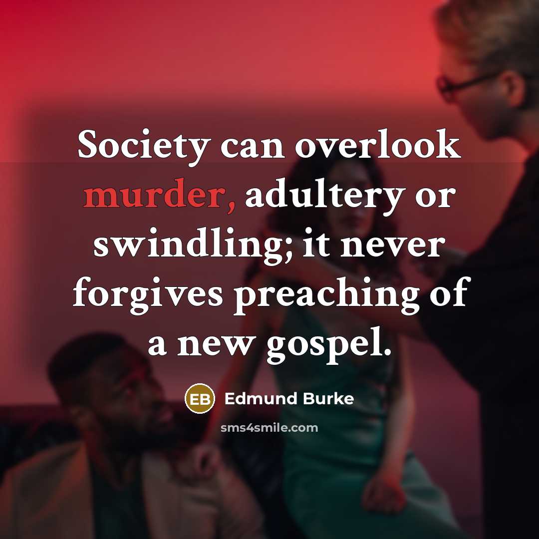 “Society can overlook murder, adultery or swindling; it never forgives…” quote by Edmund Burke