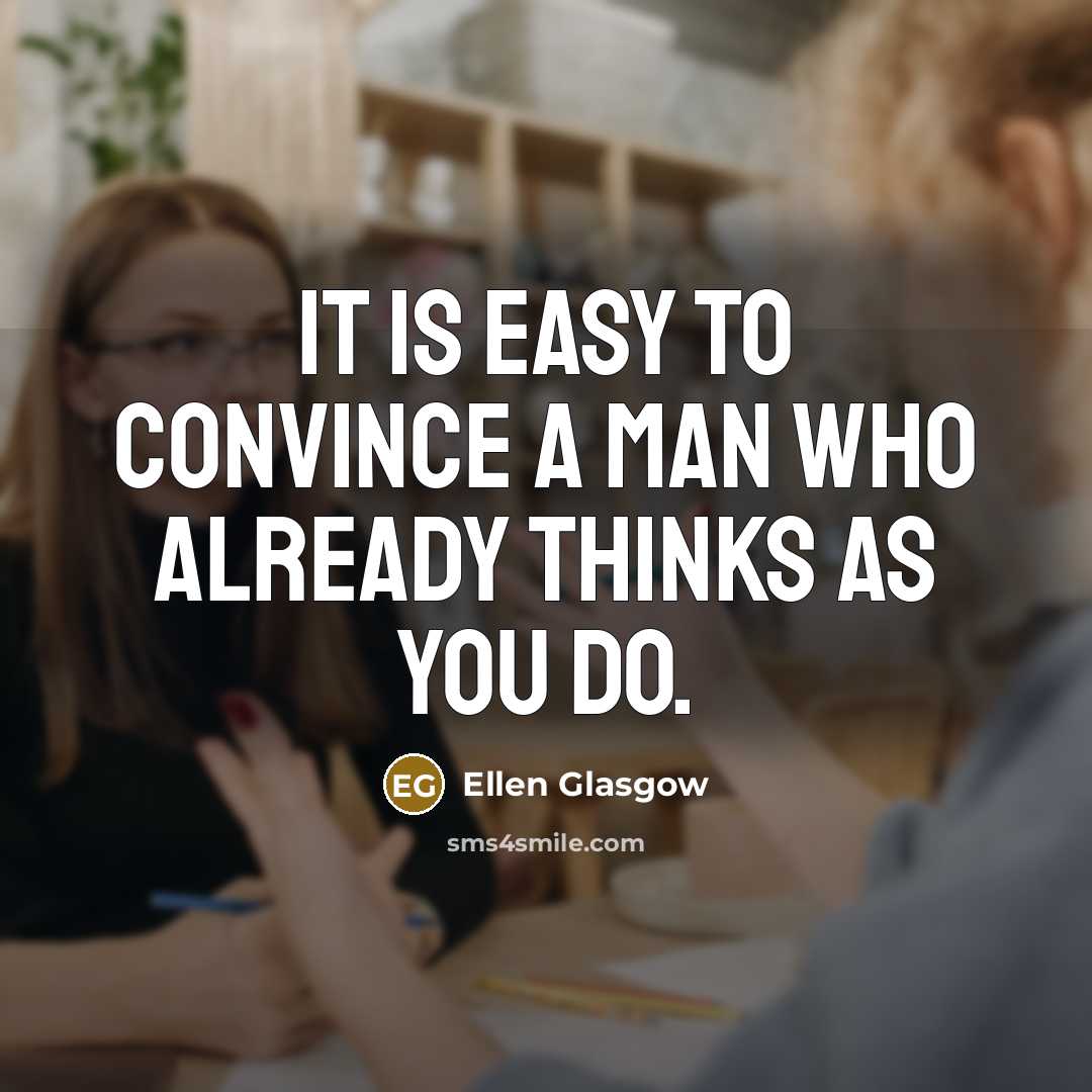 “It is easy to convince a man who already thinks…” quote by Ellen Glasgow