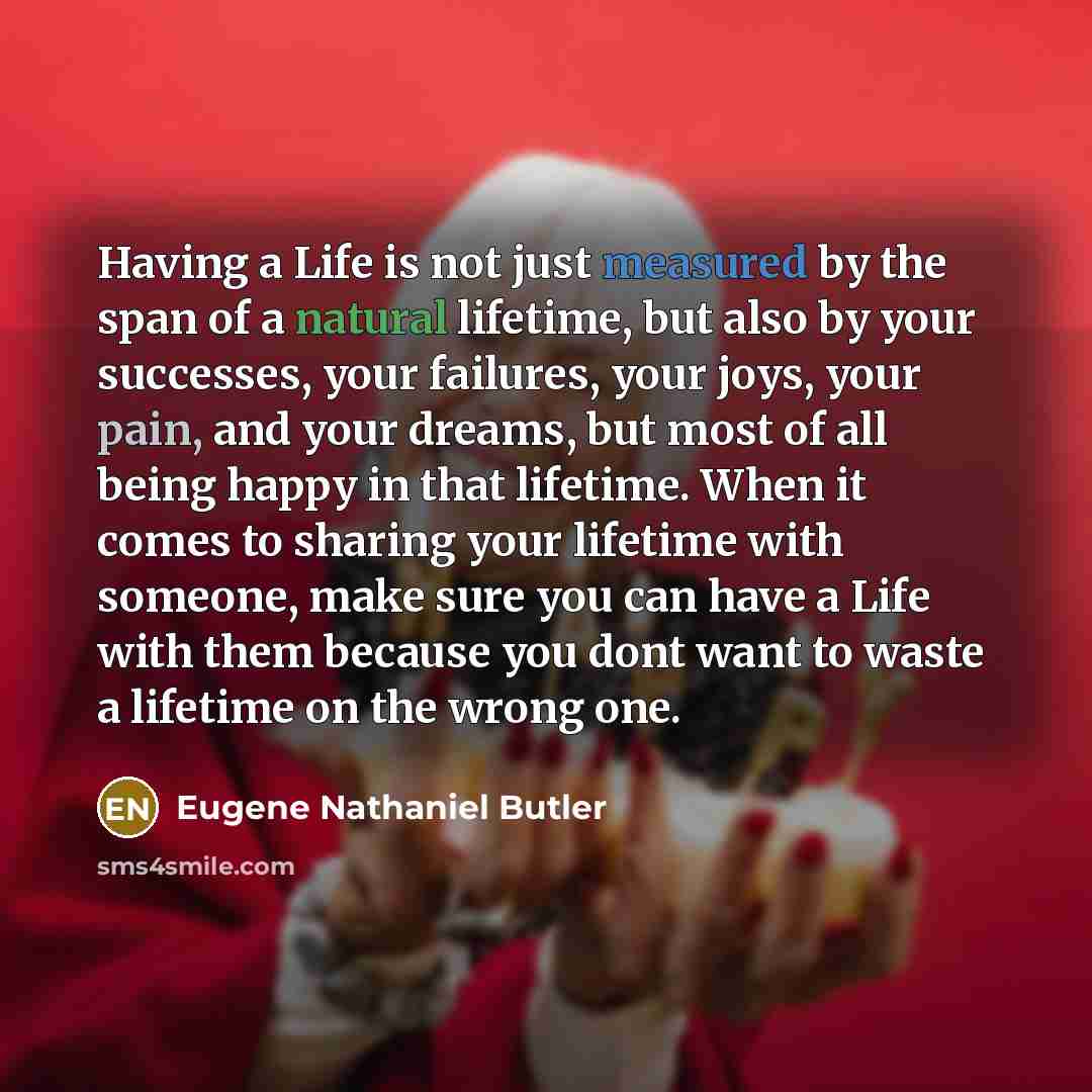 “Having a Life is not just measured by the span…” quote by Eugene Nathaniel Butler