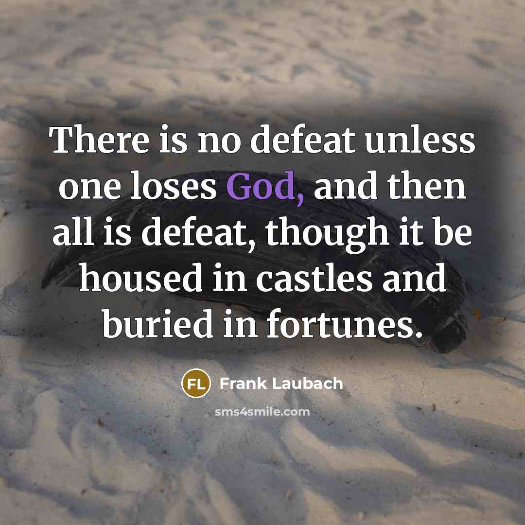 “There is no defeat unless one loses God, and then…” quote by Frank Laubach