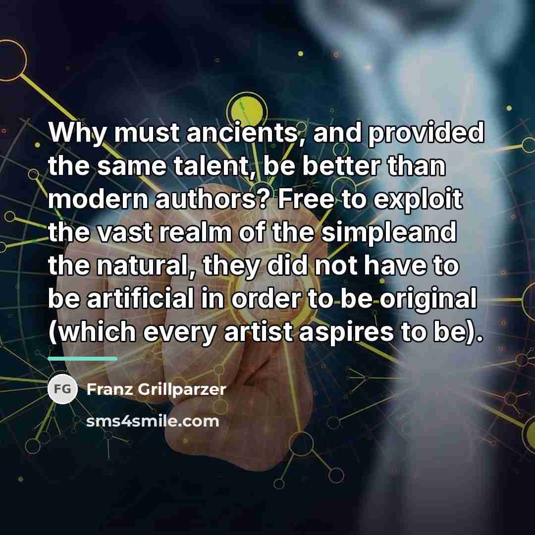 “Why must ancients, and provided the same talent, be better…” quote by Franz Grillparzer