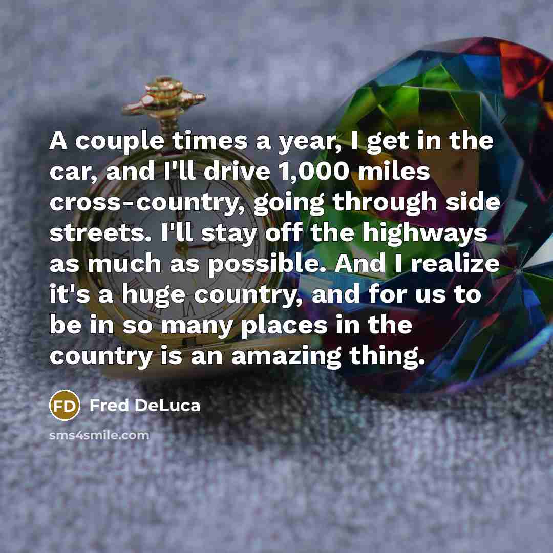 “A couple times a year, I get in the car,…” quote by Fred DeLuca