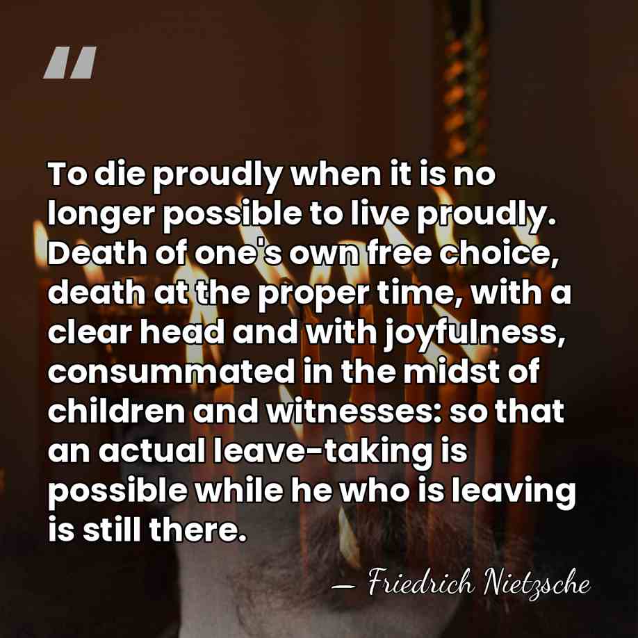 To die proudly when it is no longer possible to live proudly.&hellip; - Friedrich Nietzsche
