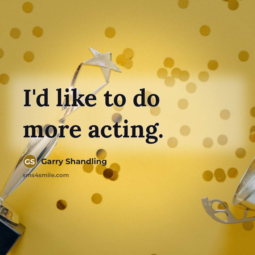 “I'd like to do more acting.…” quote by Garry Shandling