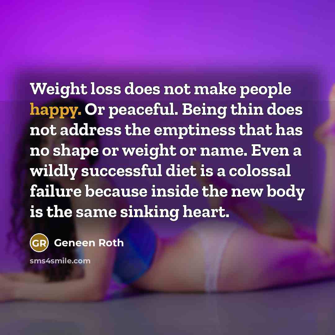 “Weight loss does not make people happy. Or peaceful. Being…” quote by Geneen Roth