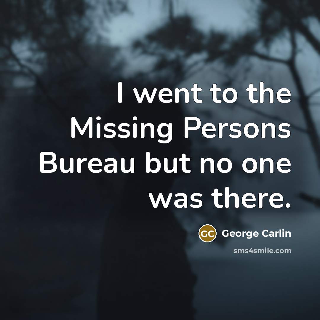 “I went to the Missing Persons Bureau but no one…” quote by George Carlin