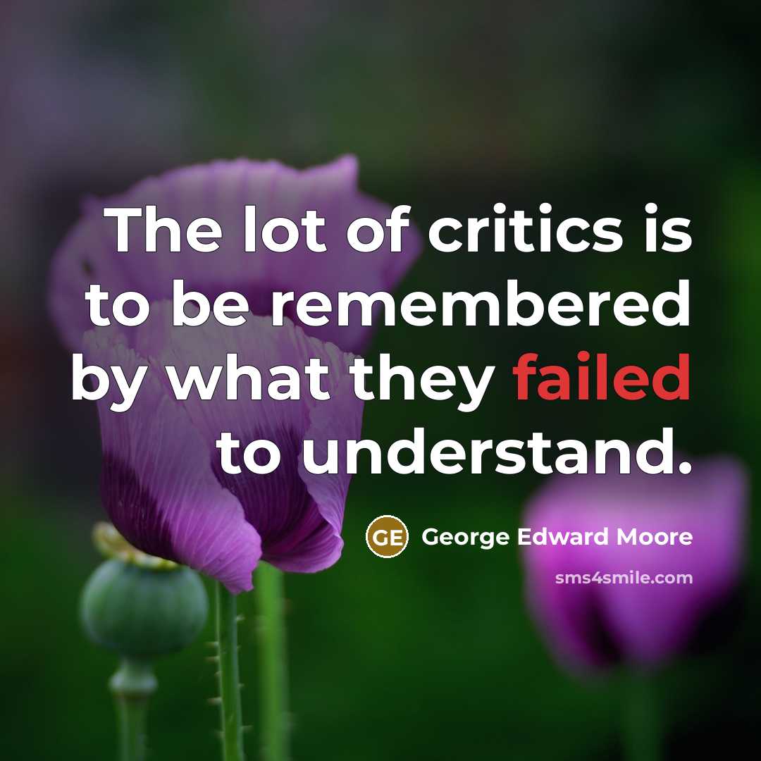 “The lot of critics is to be remembered by what…” quote by George Edward Moore