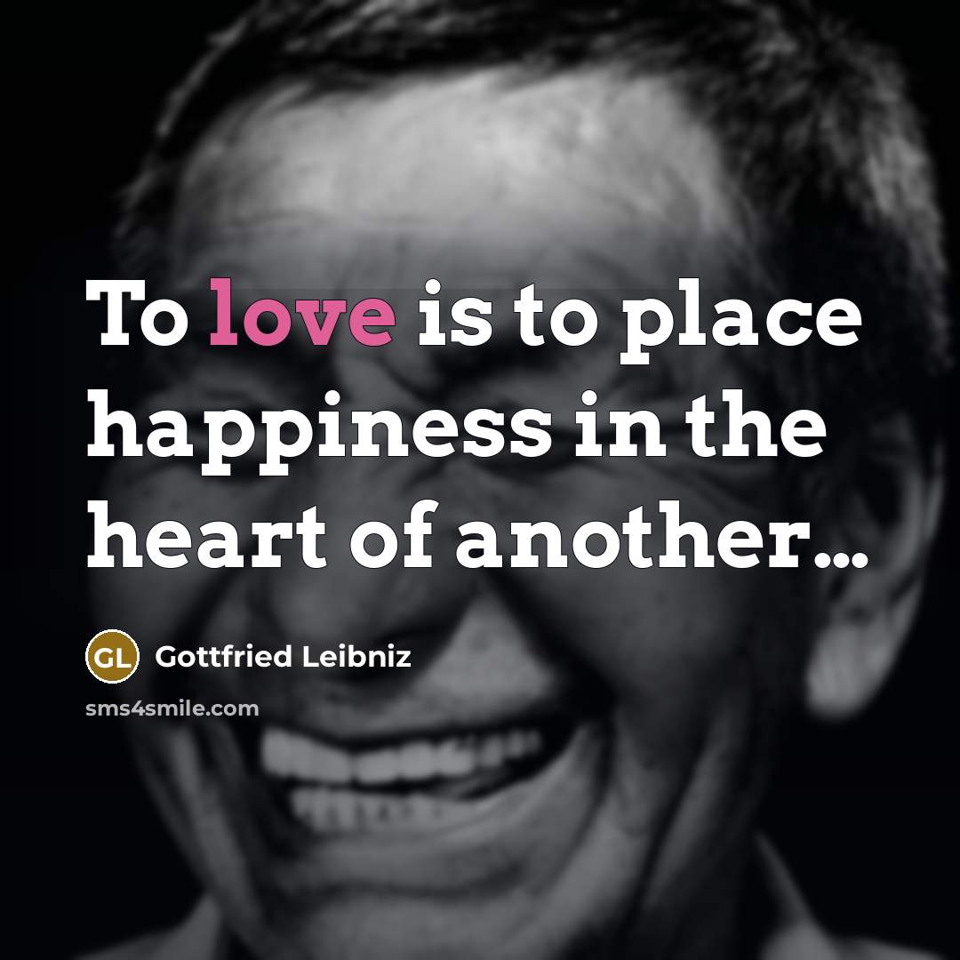 “To love is to place happiness in the heart of…” quote by Gottfried Leibniz