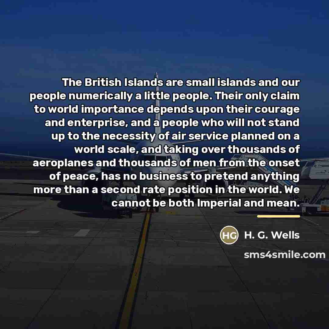“The British Islands are small islands and our people numerically…” quote by H. G. Wells