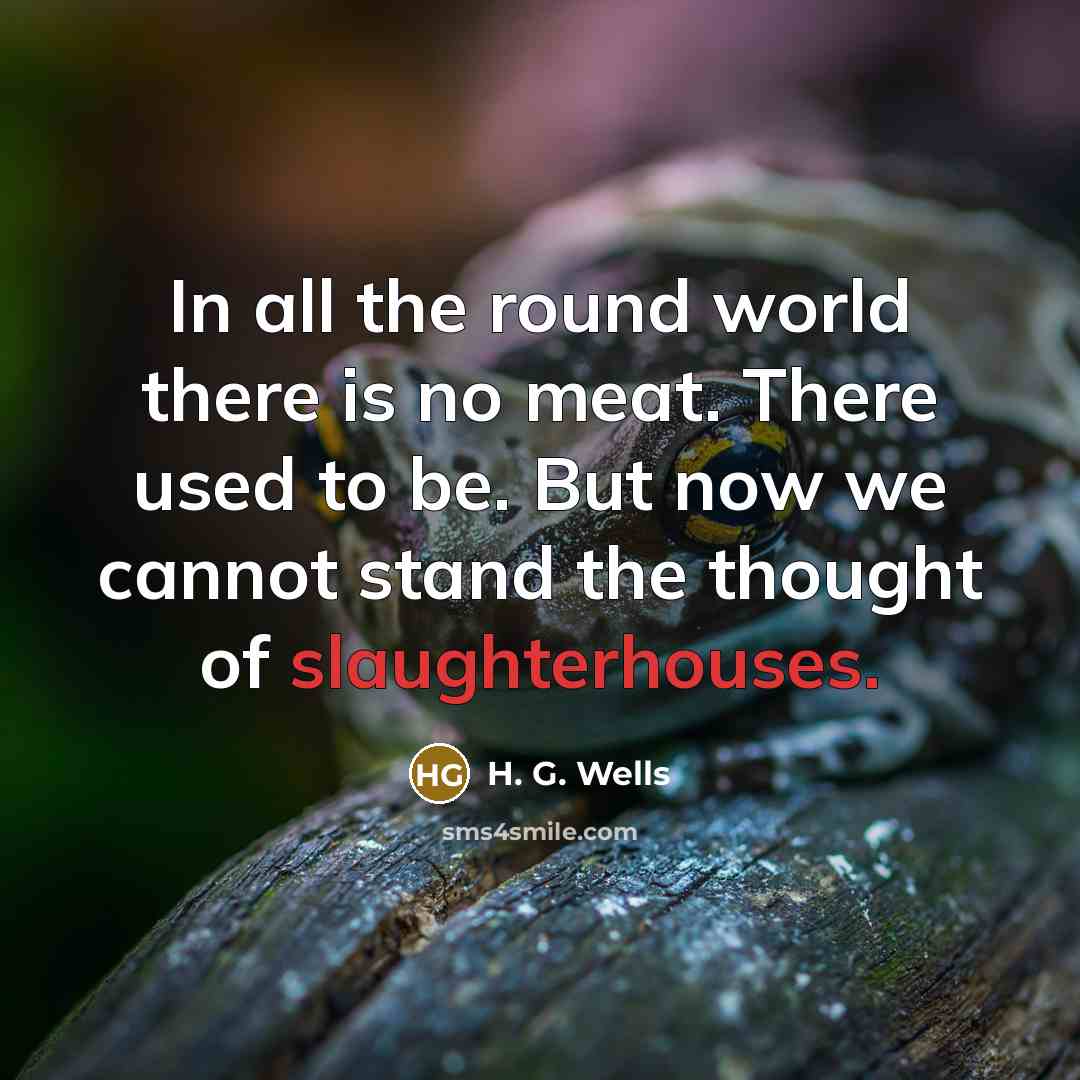 “In all the round world there is no meat. There…” quote by H. G. Wells