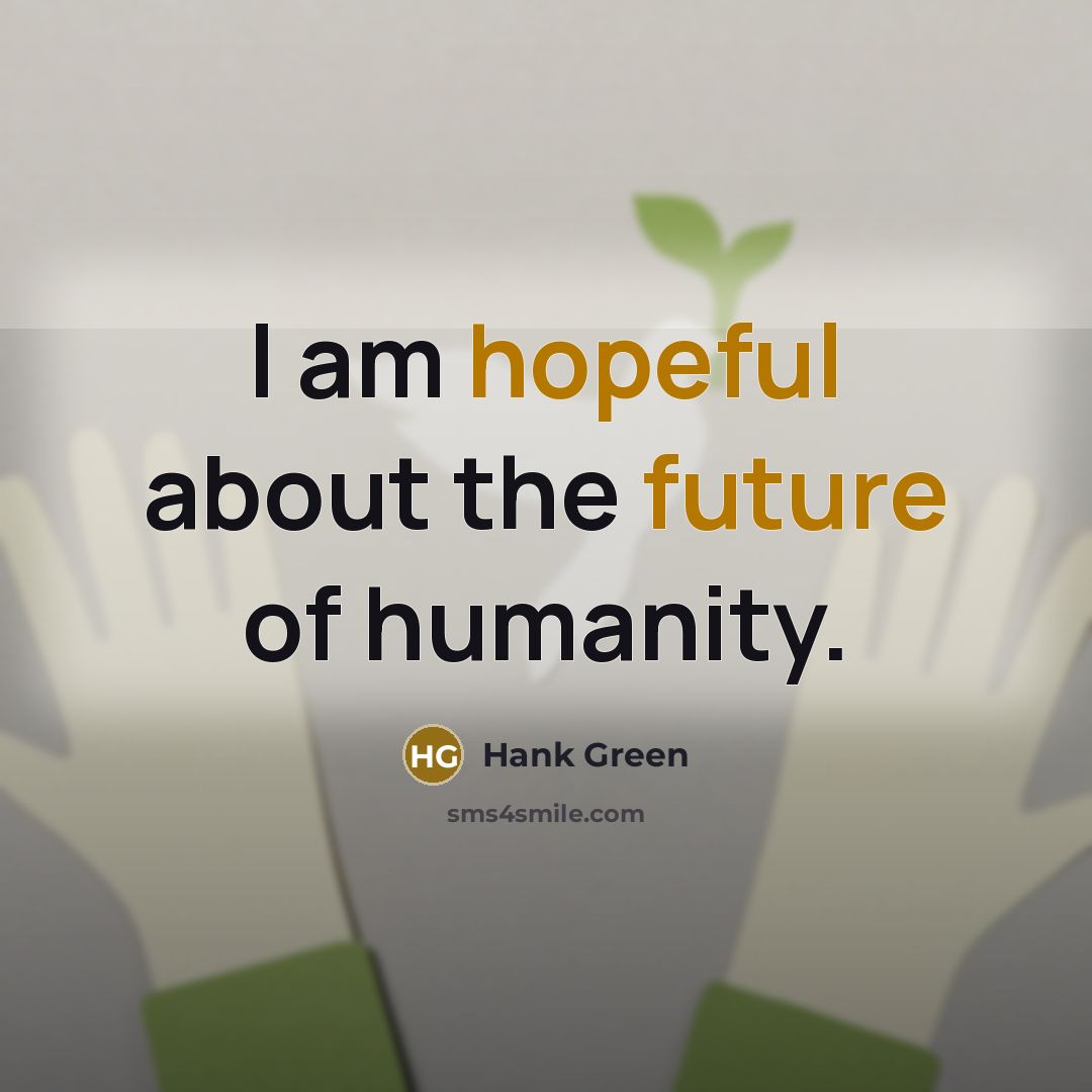 “I am hopeful about the future of humanity.…” quote by Hank Green