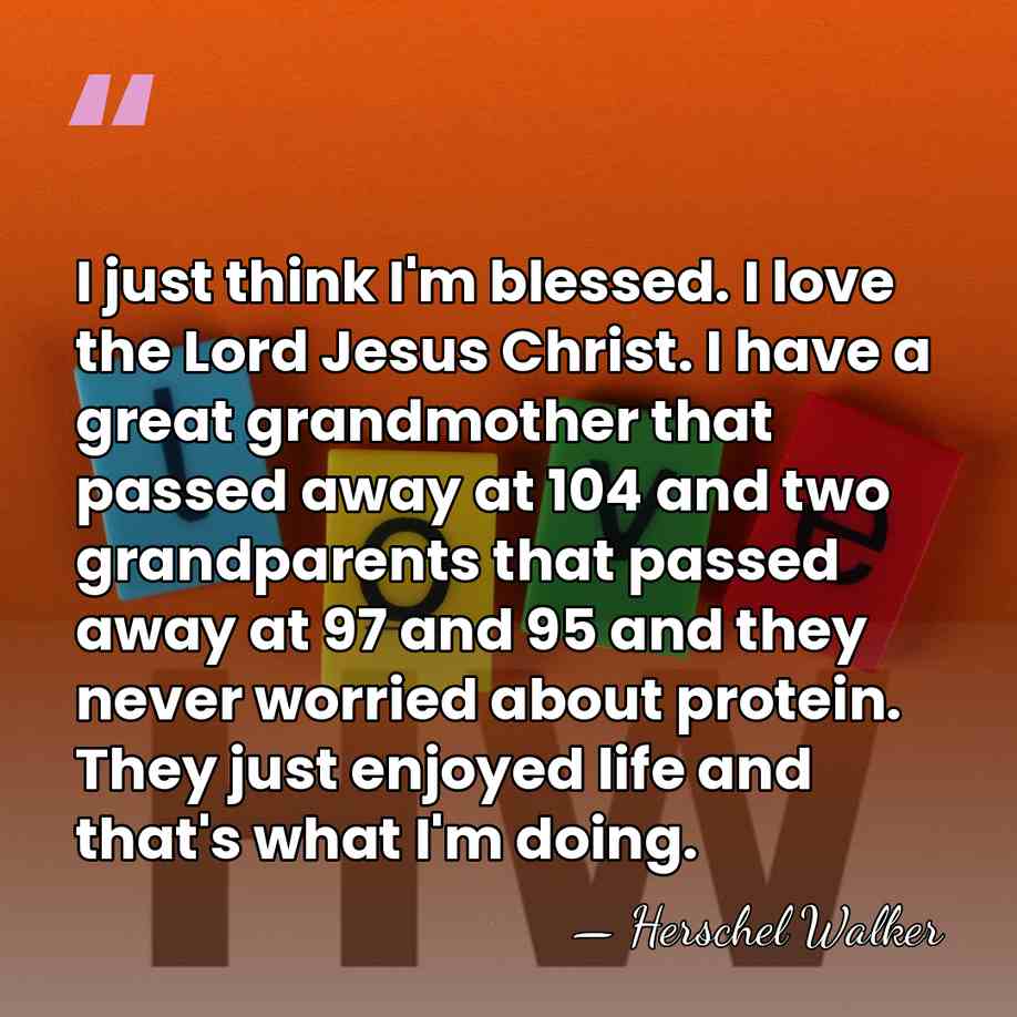 I just think I'm blessed. I love the Lord Jesus Christ. I&hellip; - Herschel Walker