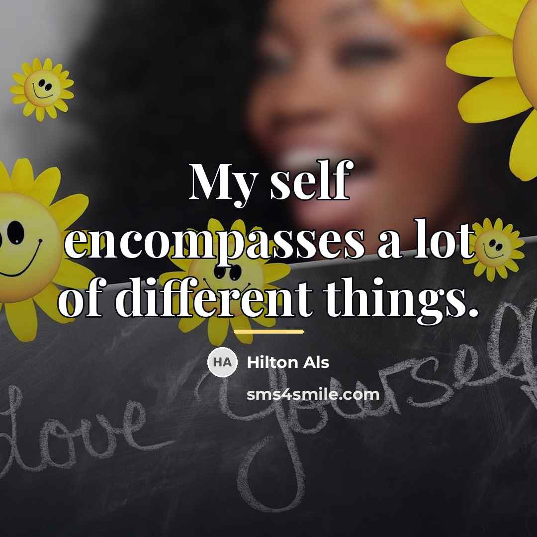 “My self encompasses a lot of different things.…” quote by Hilton Als