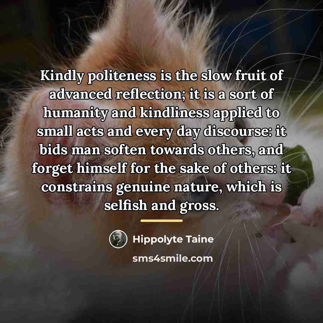 “Kindly politeness is the slow fruit of advanced reflection; it…” quote by Hippolyte Taine