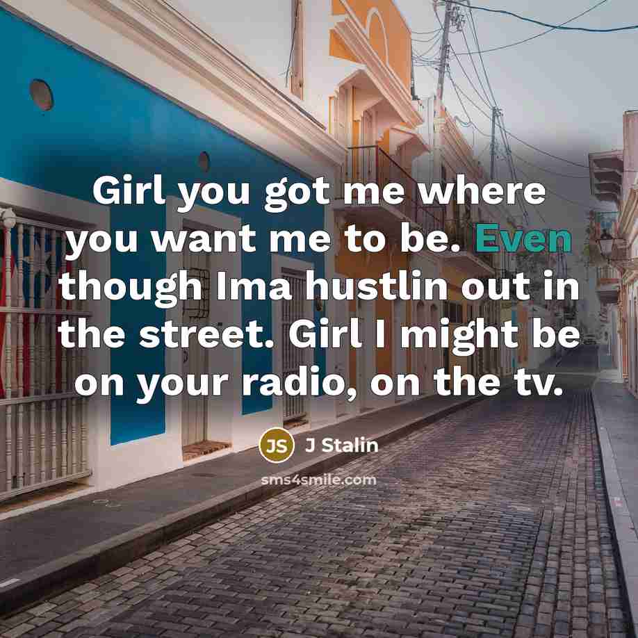 “Girl you got me where you want me to be.…” quote by J Stalin