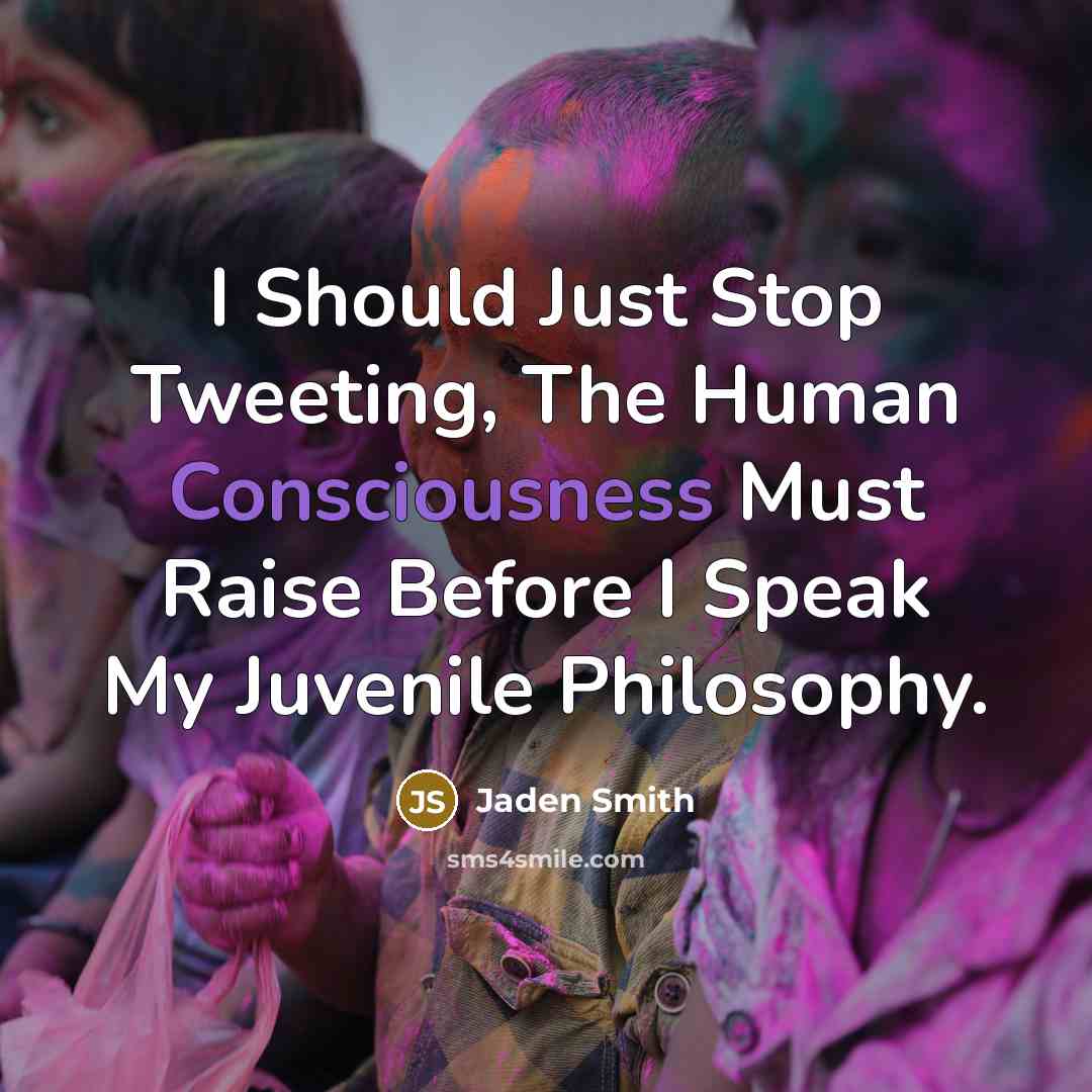“I Should Just Stop Tweeting, The Human Consciousness Must Raise…” quote by Jaden Smith