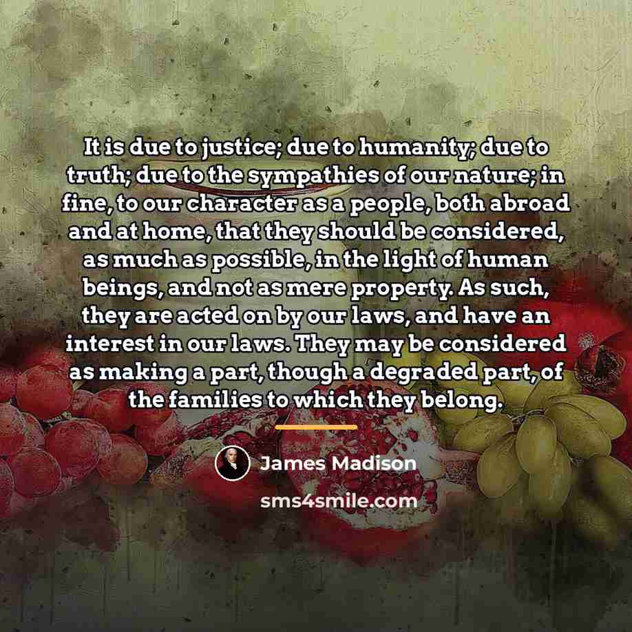 “It is due to justice; due to humanity; due to…” quote by James Madison