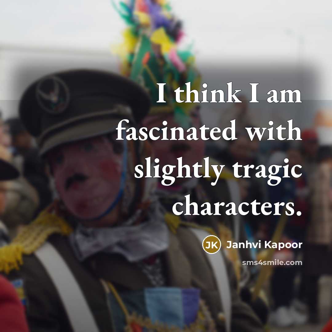 “I think I am fascinated with slightly tragic characters.…” quote by Janhvi Kapoor