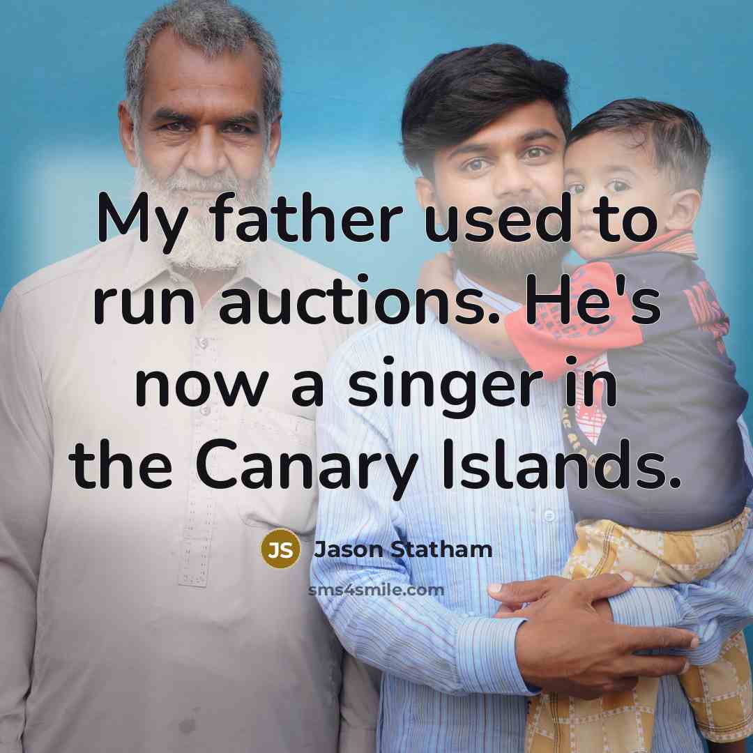 “My father used to run auctions. He's now a singer…” quote by Jason Statham