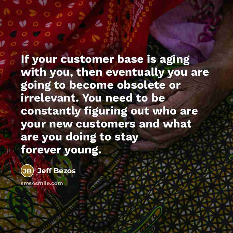 “If your customer base is aging with you, then eventually…” quote by Jeff Bezos