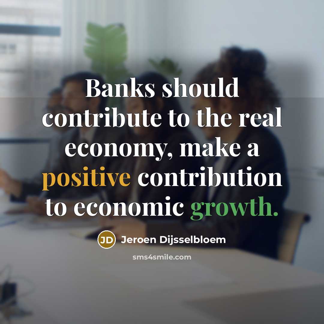 “Banks should contribute to the real economy, make a positive…” quote by Jeroen Dijsselbloem